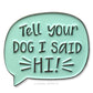 Enamel Pin - Tell your dog I said hi