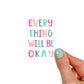 Everything Will Be Okay Sticker