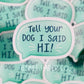 Tell Your Dog I Said Hi! Sticker