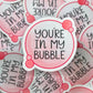 You're in my Bubble Sticker