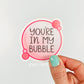 You're in my Bubble Sticker