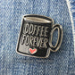 Enamel Pin - Coffee Forever