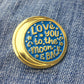 Enamel Pin - Love you to the Moon and Back